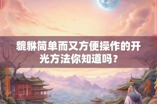 貔貅简单而又方便操作的开光方法你知道吗？