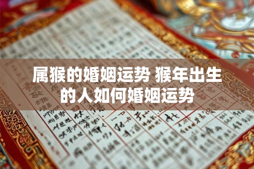 属猴的婚姻运势 猴年出生的人如何婚姻运势