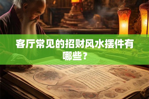 客厅常见的招财风水摆件有哪些？