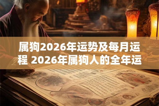 属狗2026年运势及每月运程 2026年属狗人的全年运势