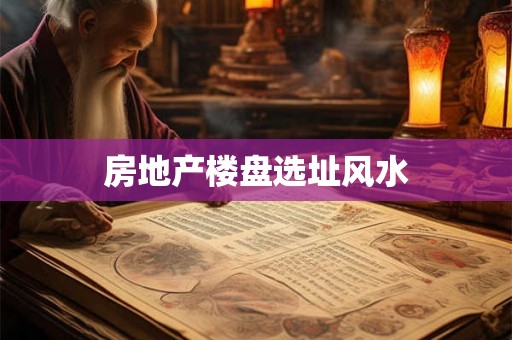 房地产楼盘选址风水