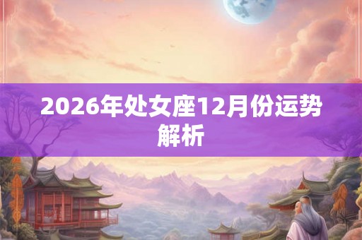 2026年处女座12月份运势解析