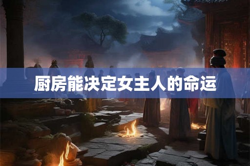 厨房能决定女主人的命运