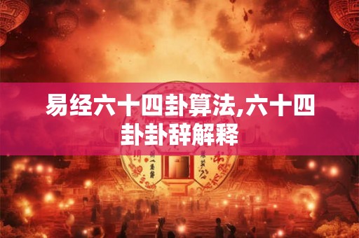 易经六十四卦算法,六十四卦卦辞解释