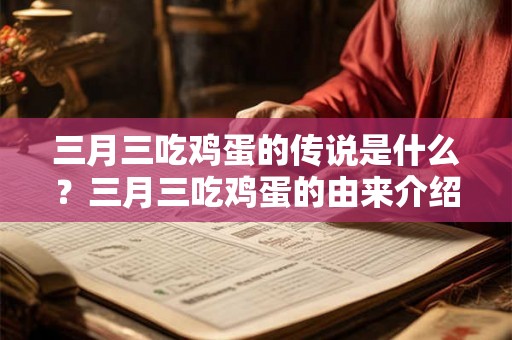 三月三吃鸡蛋的传说是什么？三月三吃鸡蛋的由来介绍