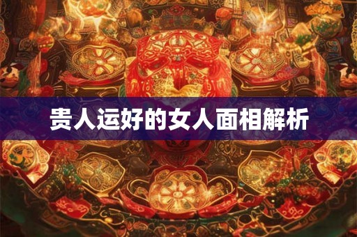 贵人运好的女人面相解析