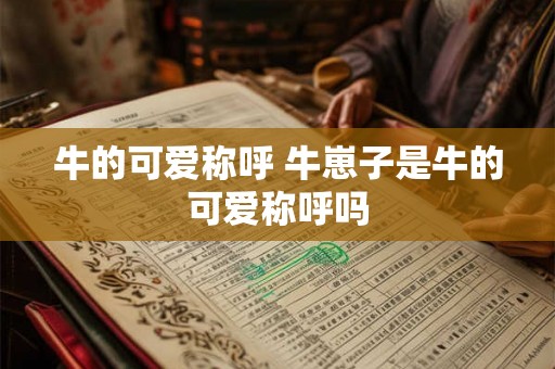牛的可爱称呼 牛崽子是牛的可爱称呼吗