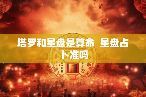 塔罗和星盘是算命  星盘占卜准吗