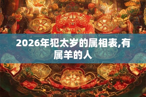 2026年犯太岁的属相表,有属羊的人