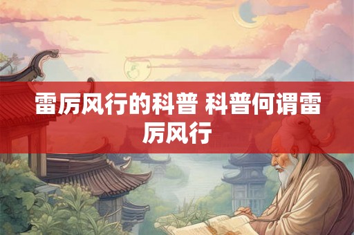 雷厉风行的科普 科普何谓雷厉风行