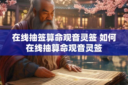 在线抽签算命观音灵签 如何在线抽算命观音灵签
