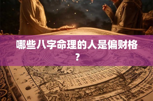 哪些八字命理的人是偏财格？