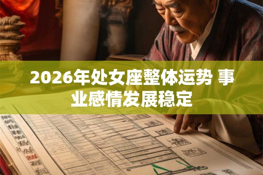 2026年处女座整体运势 事业感情发展稳定
