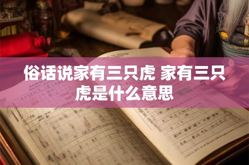 俗话说家有三只虎 家有三只虎是什么意思