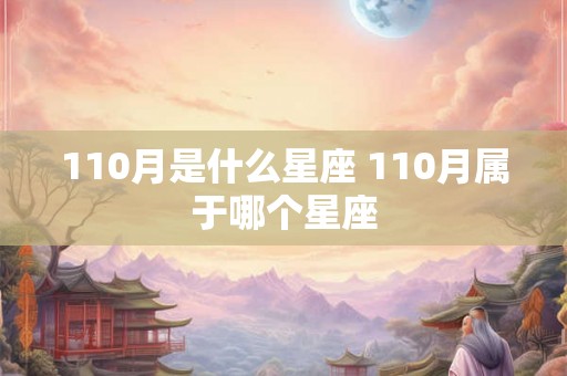 110月是什么星座 110月属于哪个星座