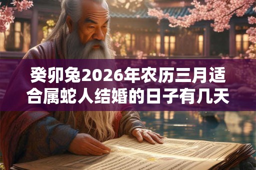癸卯兔2026年农历三月适合属蛇人结婚的日子有几天？