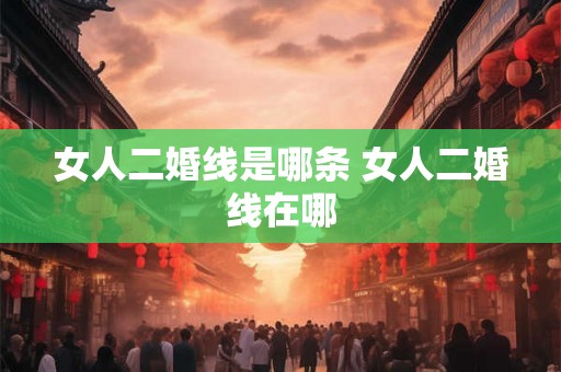 女人二婚线是哪条 女人二婚线在哪