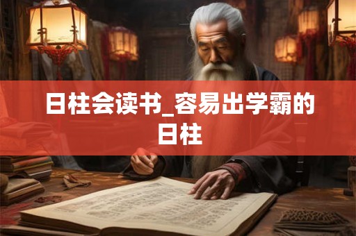 日柱会读书_容易出学霸的日柱