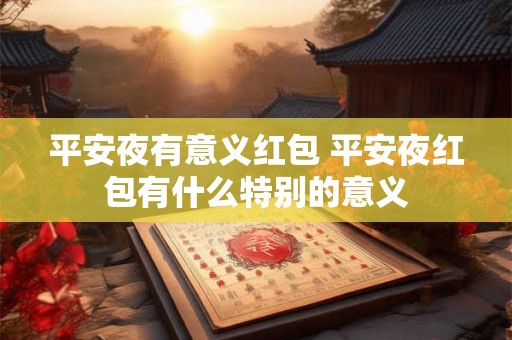 平安夜有意义红包 平安夜红包有什么特别的意义