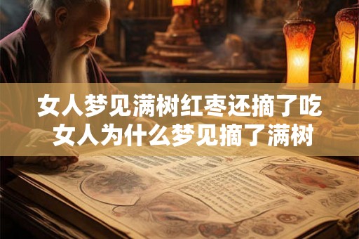 女人梦见满树红枣还摘了吃 女人为什么梦见摘了满树红枣吃