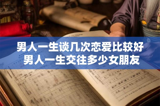 男人一生谈几次恋爱比较好 男人一生交往多少女朋友