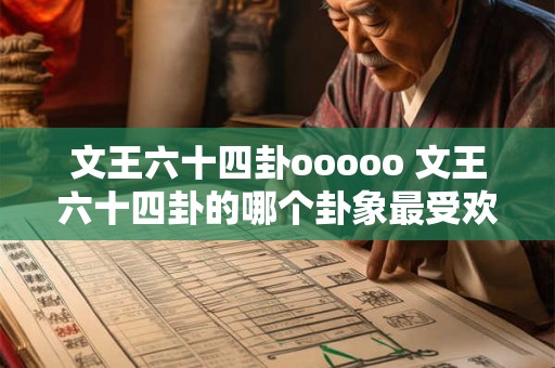 文王六十四卦ooooo 文王六十四卦的哪个卦象最受欢迎