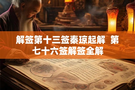 解签第十三签秦琼起解  第七十六签解签全解