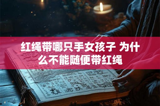 红绳带哪只手女孩子 为什么不能随便带红绳