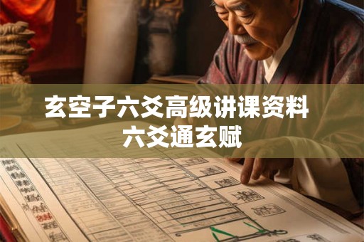 玄空子六爻高级讲课资料  六爻通玄赋