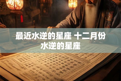 最近水逆的星座 十二月份水逆的星座