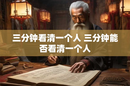 三分钟看清一个人 三分钟能否看清一个人