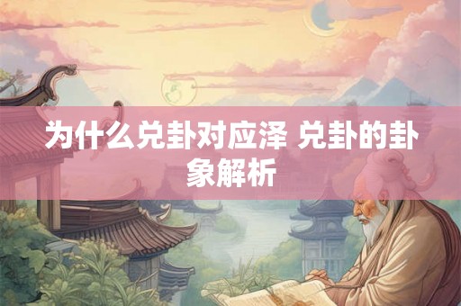 为什么兑卦对应泽 兑卦的卦象解析