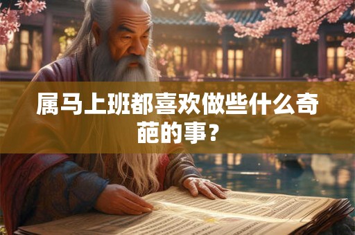 属马上班都喜欢做些什么奇葩的事？