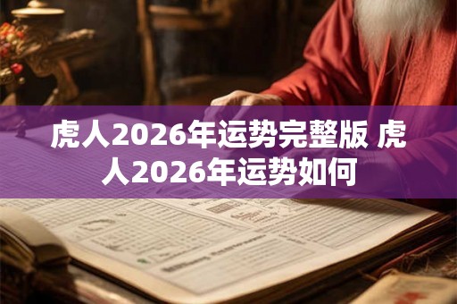 虎人2026年运势完整版 虎人2026年运势如何