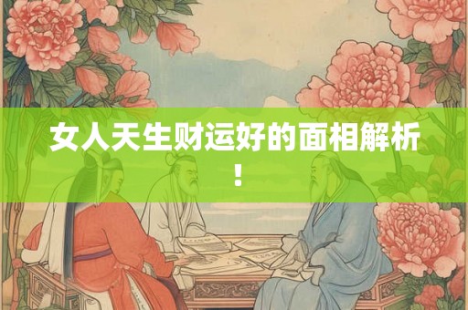 女人天生财运好的面相解析！