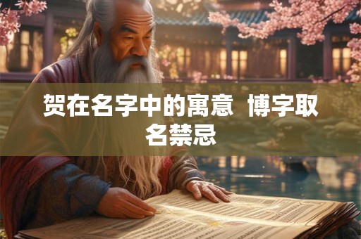 贺在名字中的寓意  博字取名禁忌