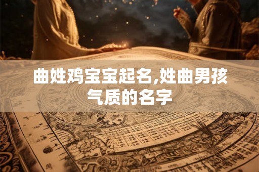曲姓鸡宝宝起名,姓曲男孩气质的名字