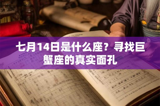 七月14日是什么座?寻找巨蟹座的真实面孔 七月14日是什么座?寻找巨蟹座的真实面孔