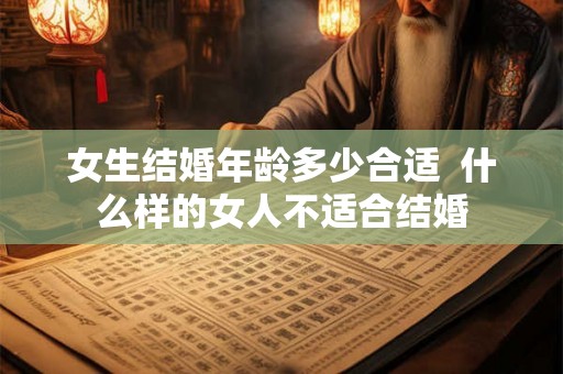 女生结婚年龄多少合适 什么样的女人不适合结婚 女生结婚年龄多少合适 什么样的女人不适合结婚