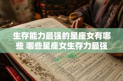 生存能力最强的星座女有哪些 哪些星座女生存力最强