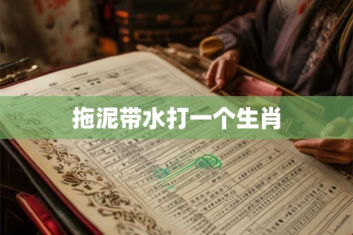 拖泥带水打一个生肖