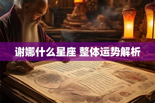 谢娜什么星座 整体运势解析