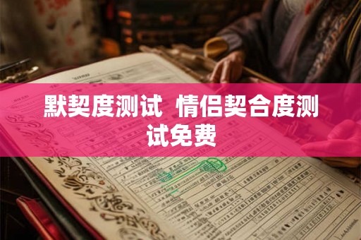 默契度测试  情侣契合度测试免费