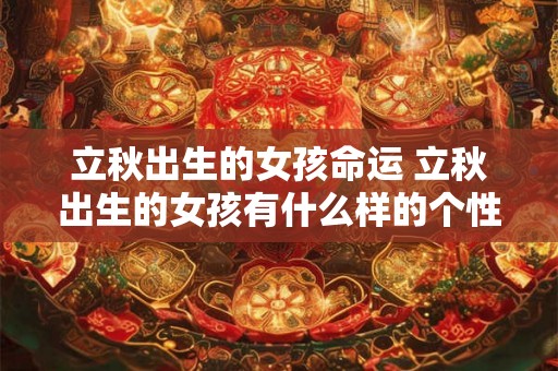立秋出生的女孩命运 立秋出生的女孩有什么样的个性