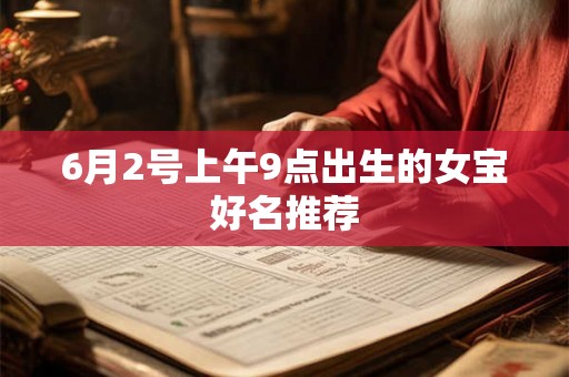 6月2号上午9点出生的女宝好名推荐