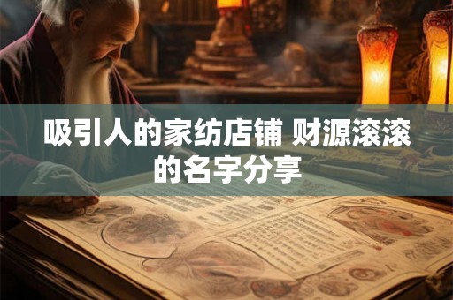 吸引人的家纺店铺 财源滚滚的名字分享