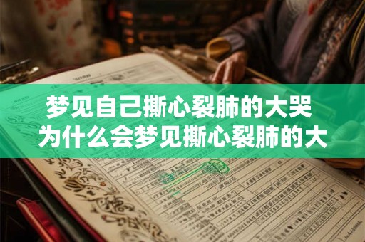 梦见自己撕心裂肺的大哭 为什么会梦见撕心裂肺的大哭