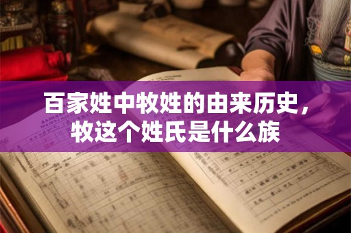 百家姓中牧姓的由来历史，牧这个姓氏是什么族