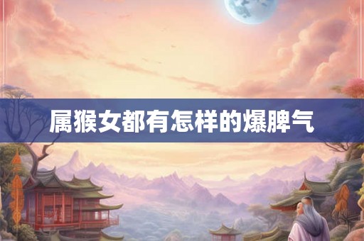 属猴女都有怎样的爆脾气