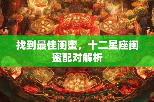 找到最佳闺蜜，十二星座闺蜜配对解析